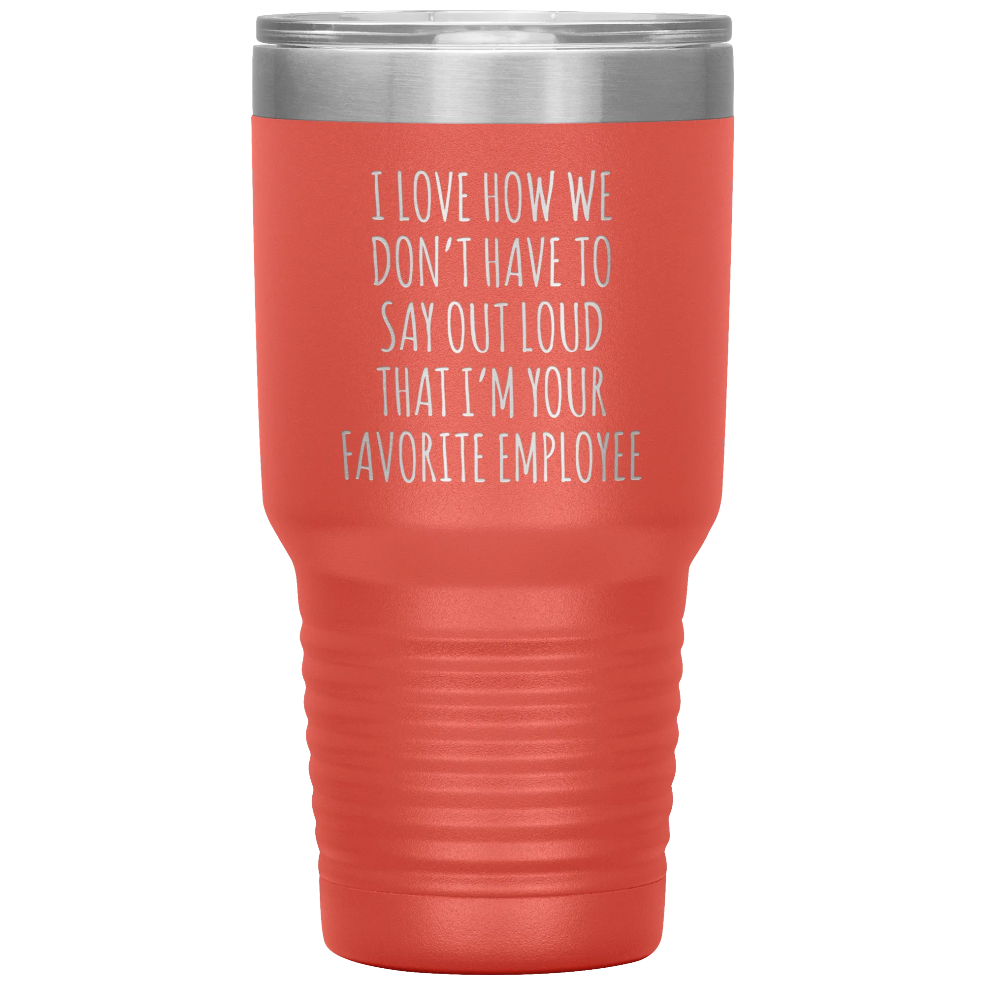 Boss's Day Gift for Boss Mug I Love How We Don't Have to Say Out Loud That I'm Your Favorite Employee  Insulated Travel Coffee Cup 30oz BPA Free