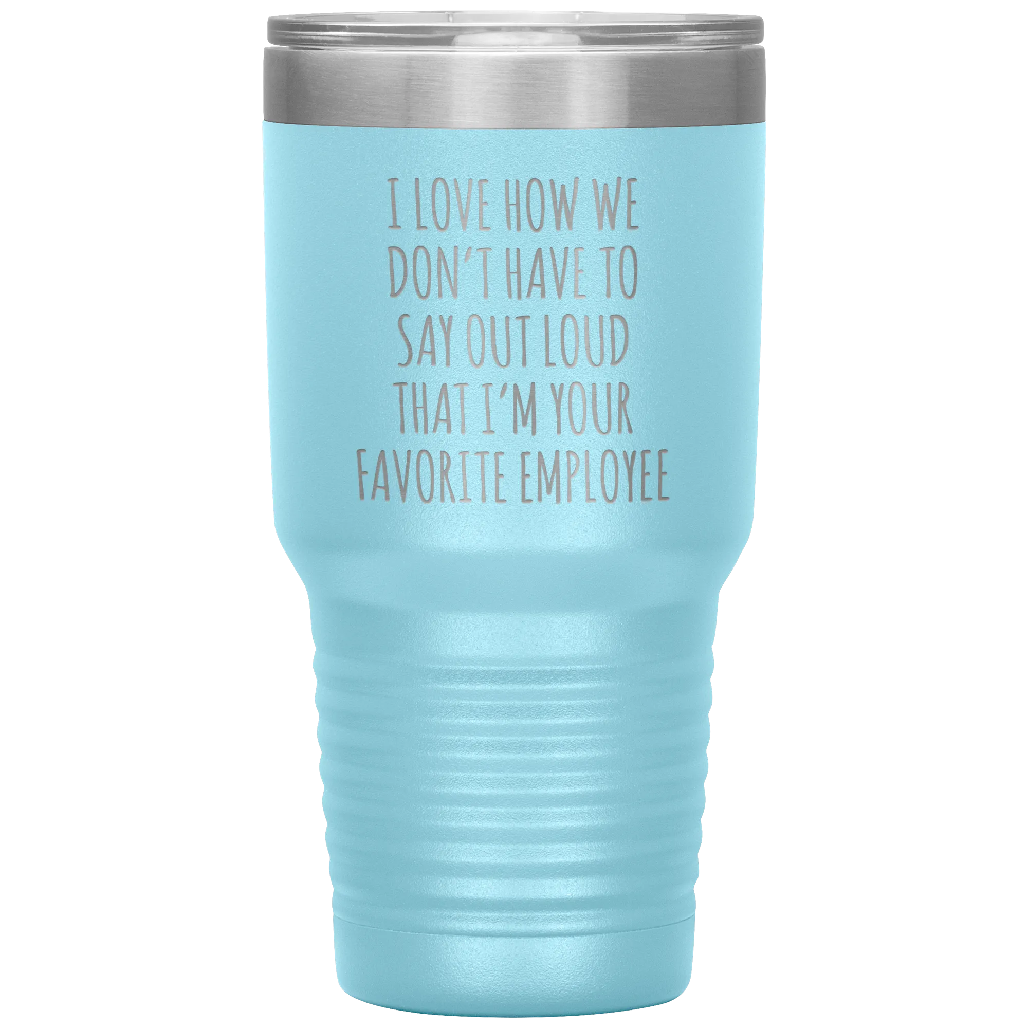 Boss's Day Gift for Boss Mug I Love How We Don't Have to Say Out Loud That I'm Your Favorite Employee  Insulated Travel Coffee Cup 30oz BPA Free