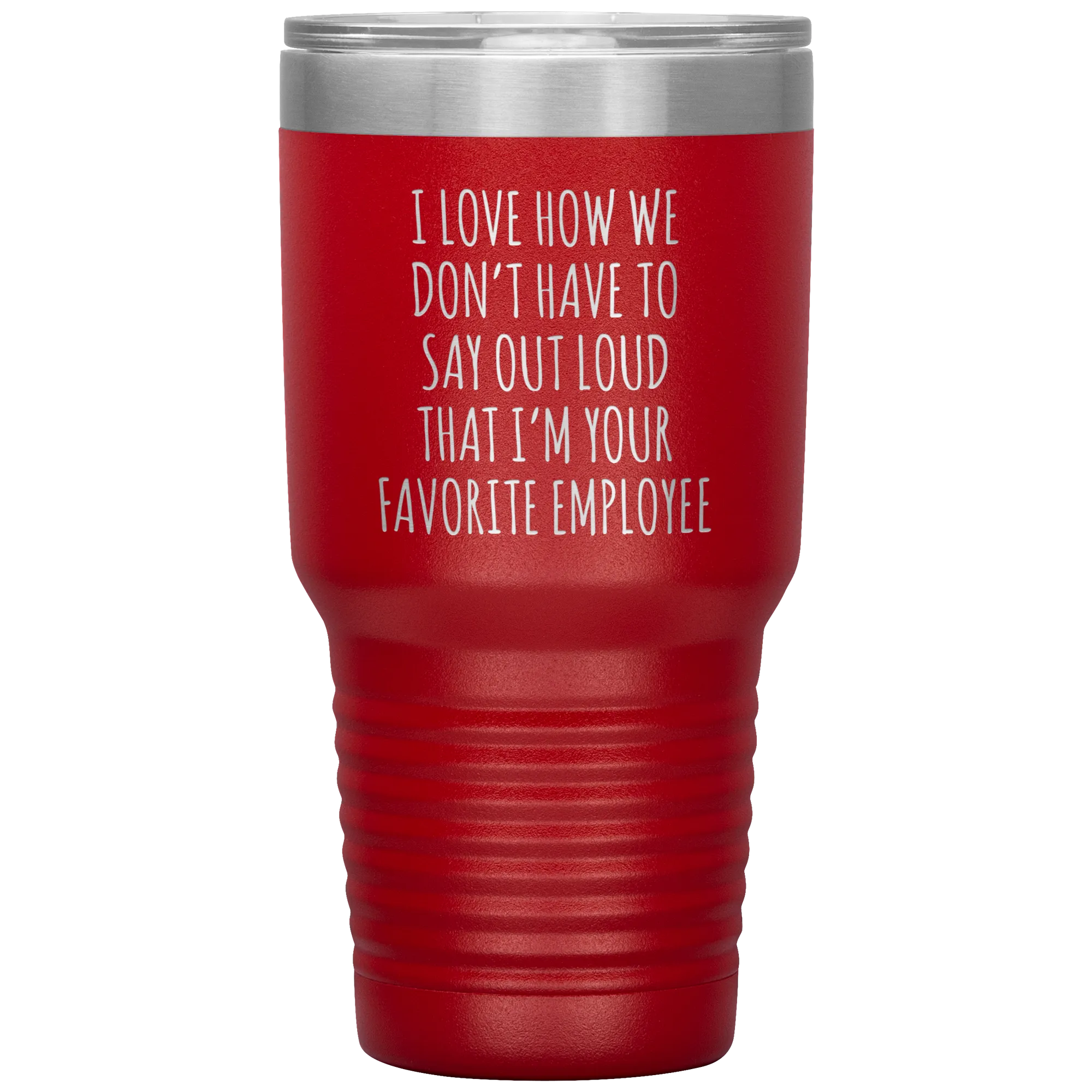 Boss's Day Gift for Boss Mug I Love How We Don't Have to Say Out Loud That I'm Your Favorite Employee  Insulated Travel Coffee Cup 30oz BPA Free