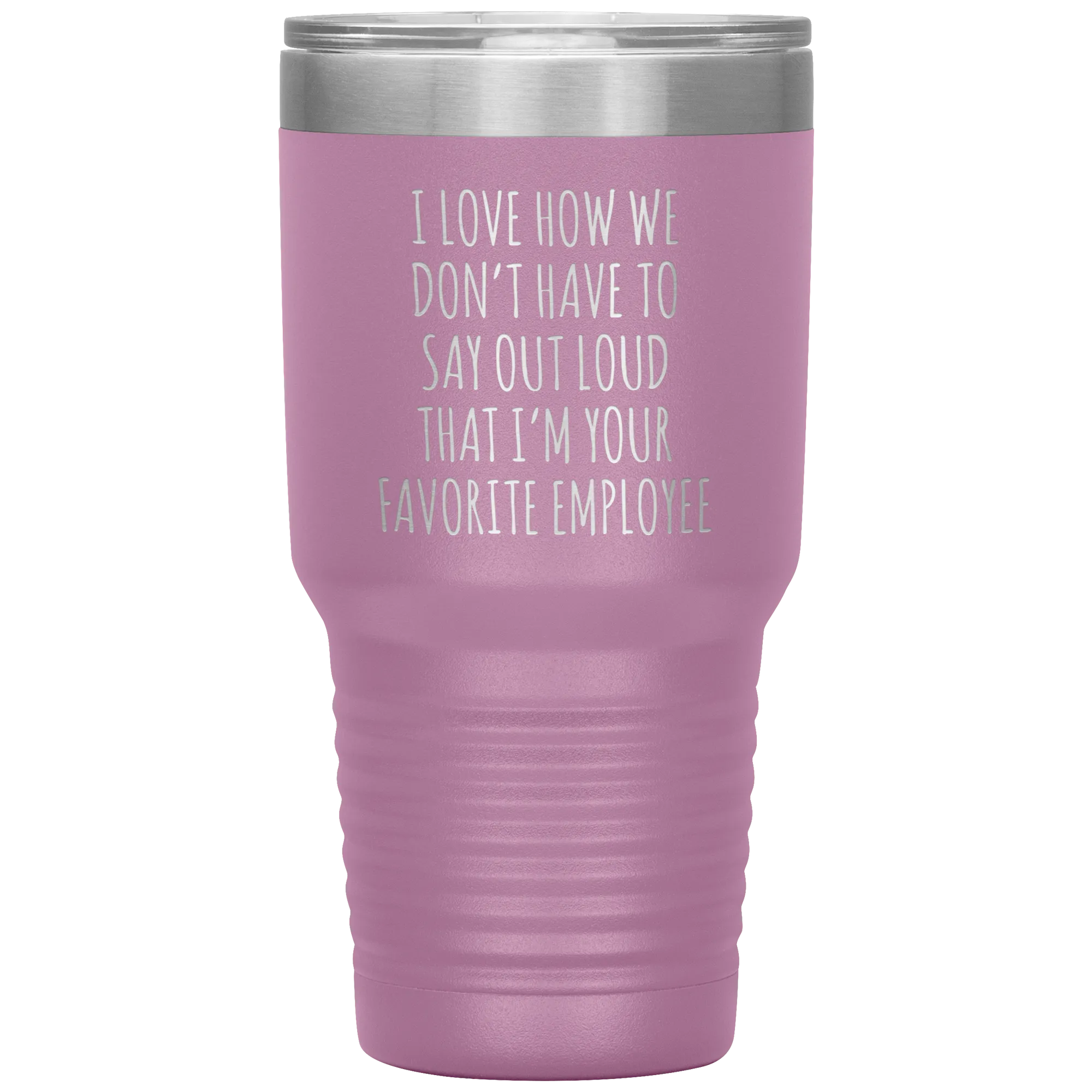 Boss's Day Gift for Boss Mug I Love How We Don't Have to Say Out Loud That I'm Your Favorite Employee  Insulated Travel Coffee Cup 30oz BPA Free