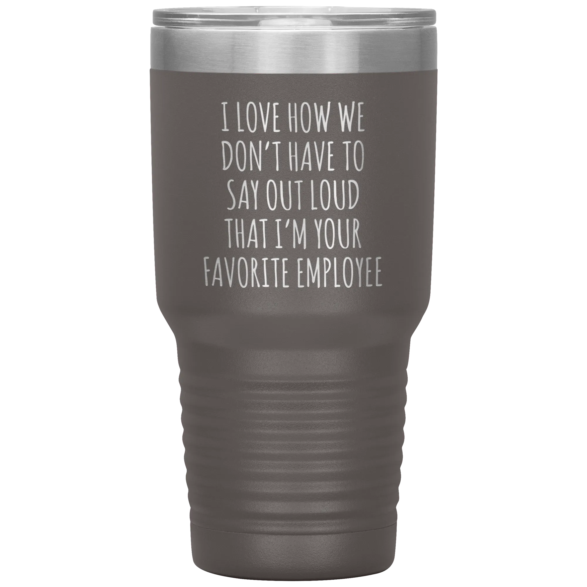 Boss's Day Gift for Boss Mug I Love How We Don't Have to Say Out Loud That I'm Your Favorite Employee  Insulated Travel Coffee Cup 30oz BPA Free