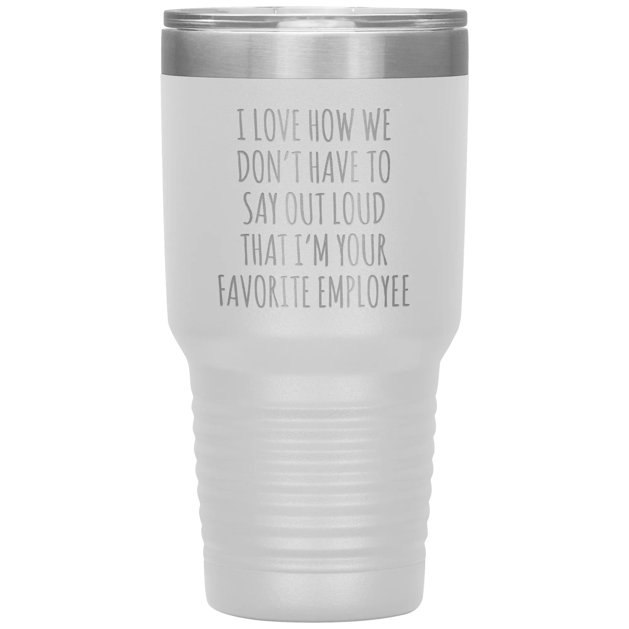 Boss's Day Gift for Boss Mug I Love How We Don't Have to Say Out Loud That I'm Your Favorite Employee  Insulated Travel Coffee Cup 30oz BPA Free