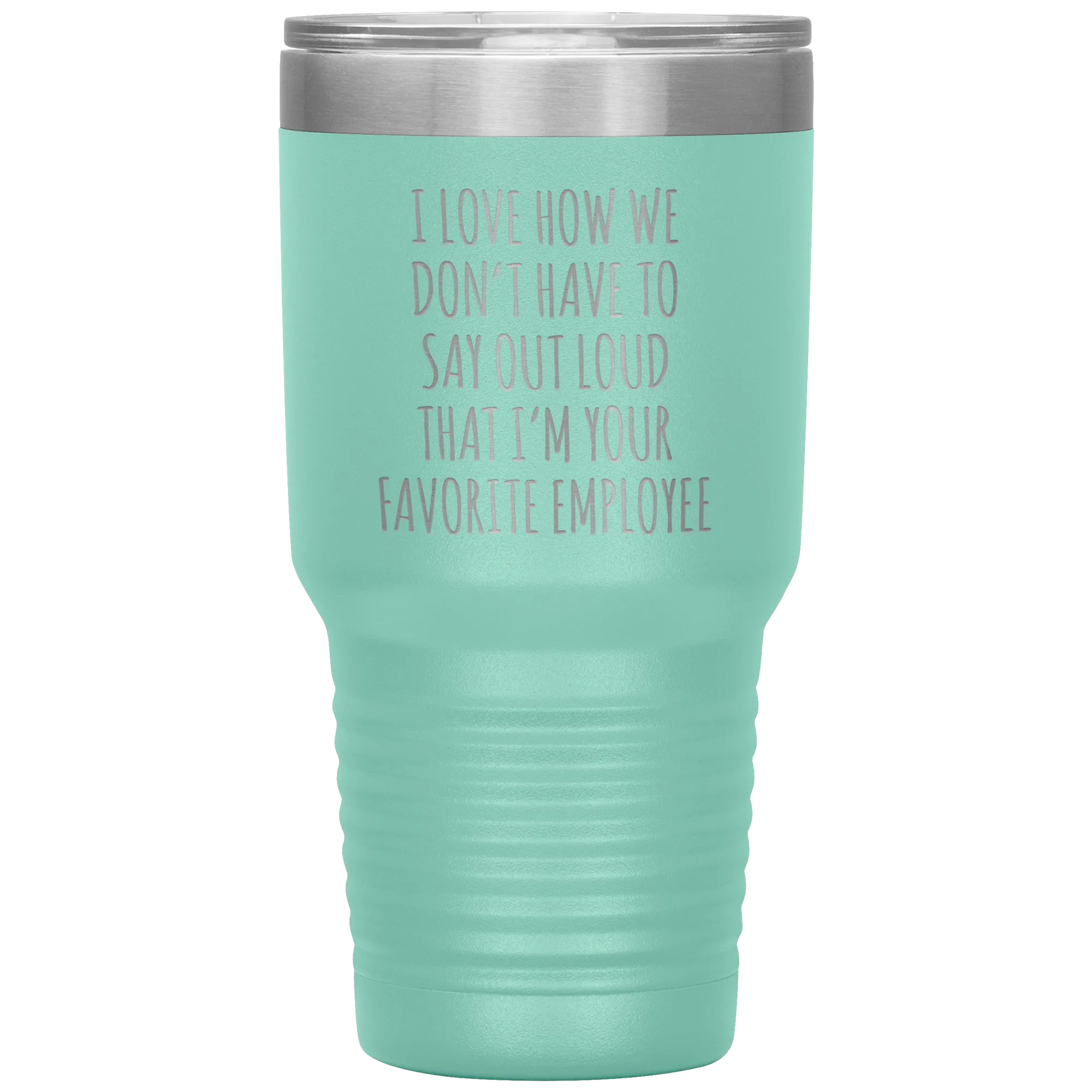 Boss's Day Gift for Boss Mug I Love How We Don't Have to Say Out Loud That I'm Your Favorite Employee  Insulated Travel Coffee Cup 30oz BPA Free