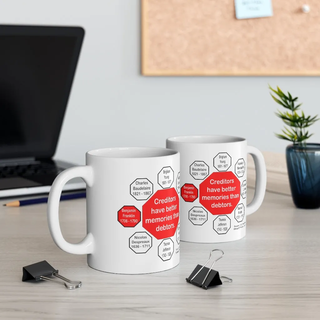 Creditors have better memories than debtors.  -  Benjamin Franklin 1706 - 1790 - Drink Wisely in MugWisdom - Ceramic  11oz cup - MW-13.7