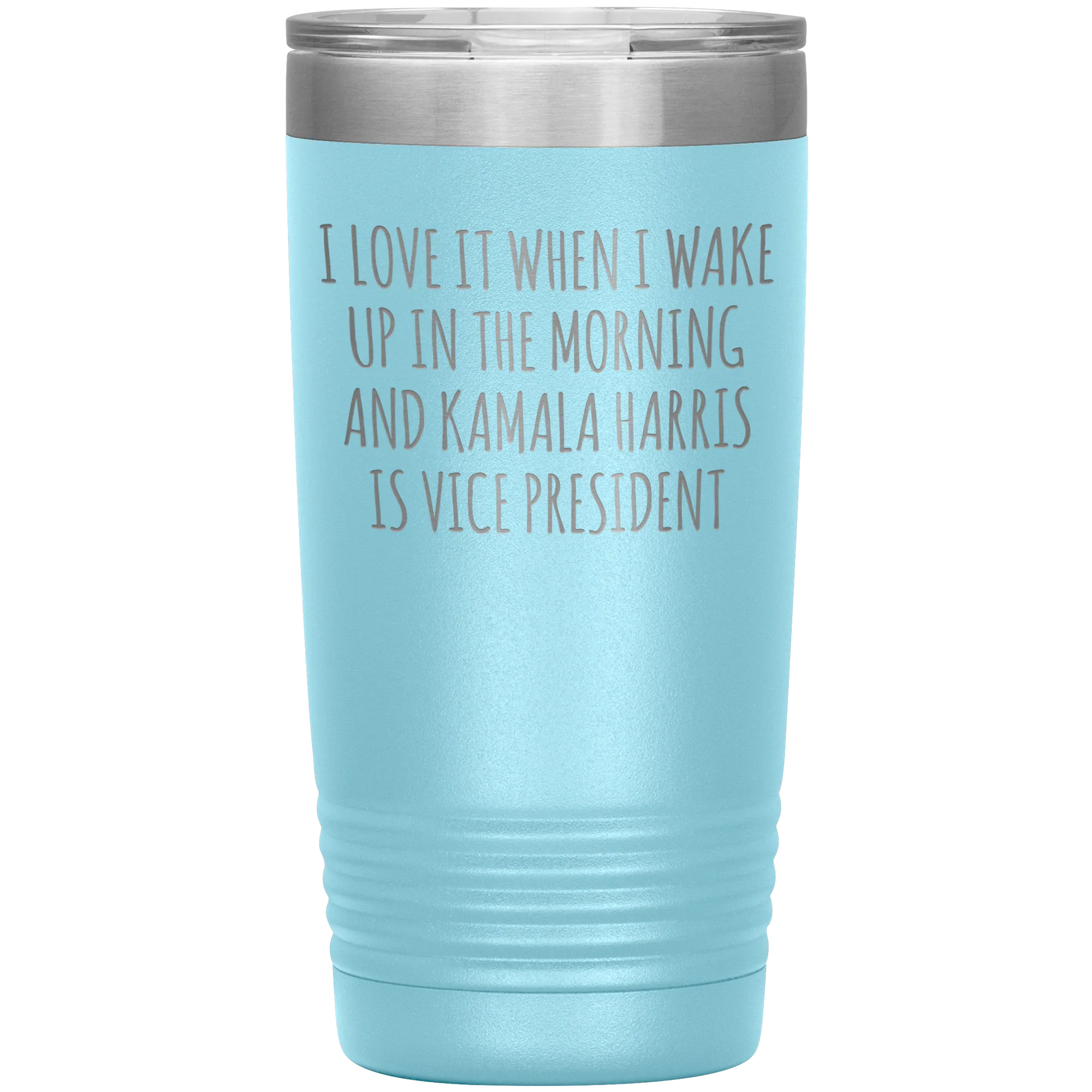I Love it When I Wake Up in the Morning and Kamala Harris is Vice President Tumbler Insulated Travel Democrat Gifts Coffee Cup 20oz BPA Free