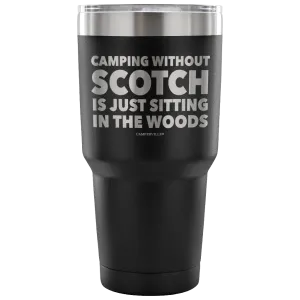 "Camping Without Scotch Is Just Sitting In The Woods"- Stainless Steel Tumbler