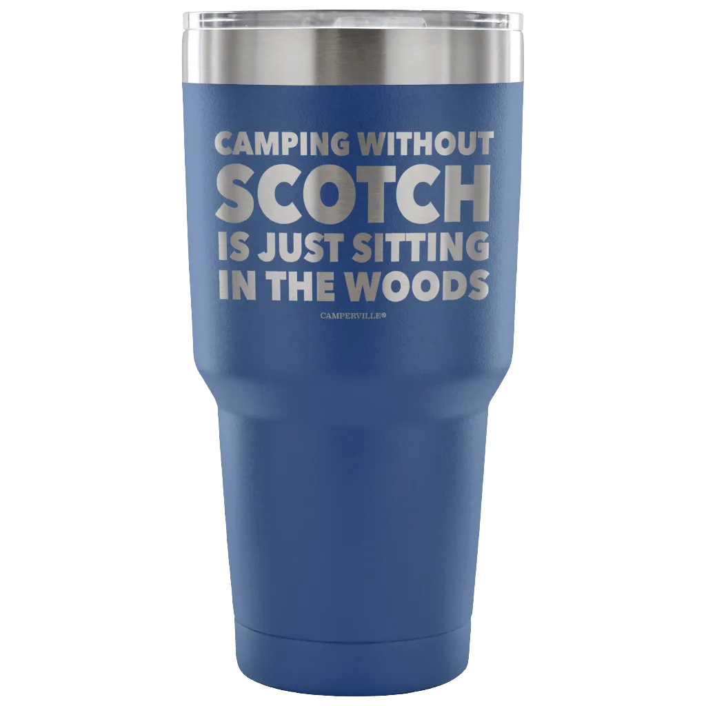 "Camping Without Scotch Is Just Sitting In The Woods"- Stainless Steel Tumbler