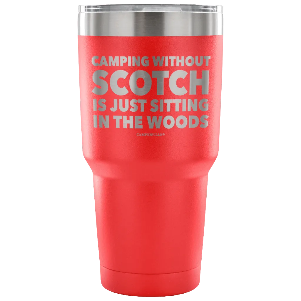 "Camping Without Scotch Is Just Sitting In The Woods"- Stainless Steel Tumbler