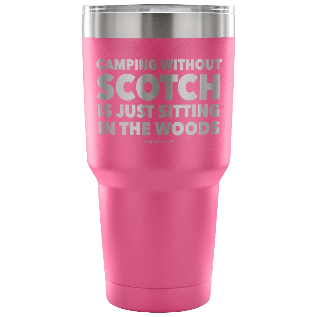 "Camping Without Scotch Is Just Sitting In The Woods"- Stainless Steel Tumbler