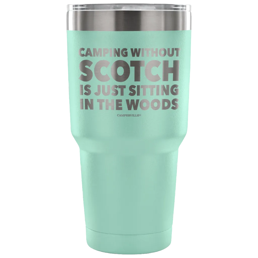 "Camping Without Scotch Is Just Sitting In The Woods"- Stainless Steel Tumbler