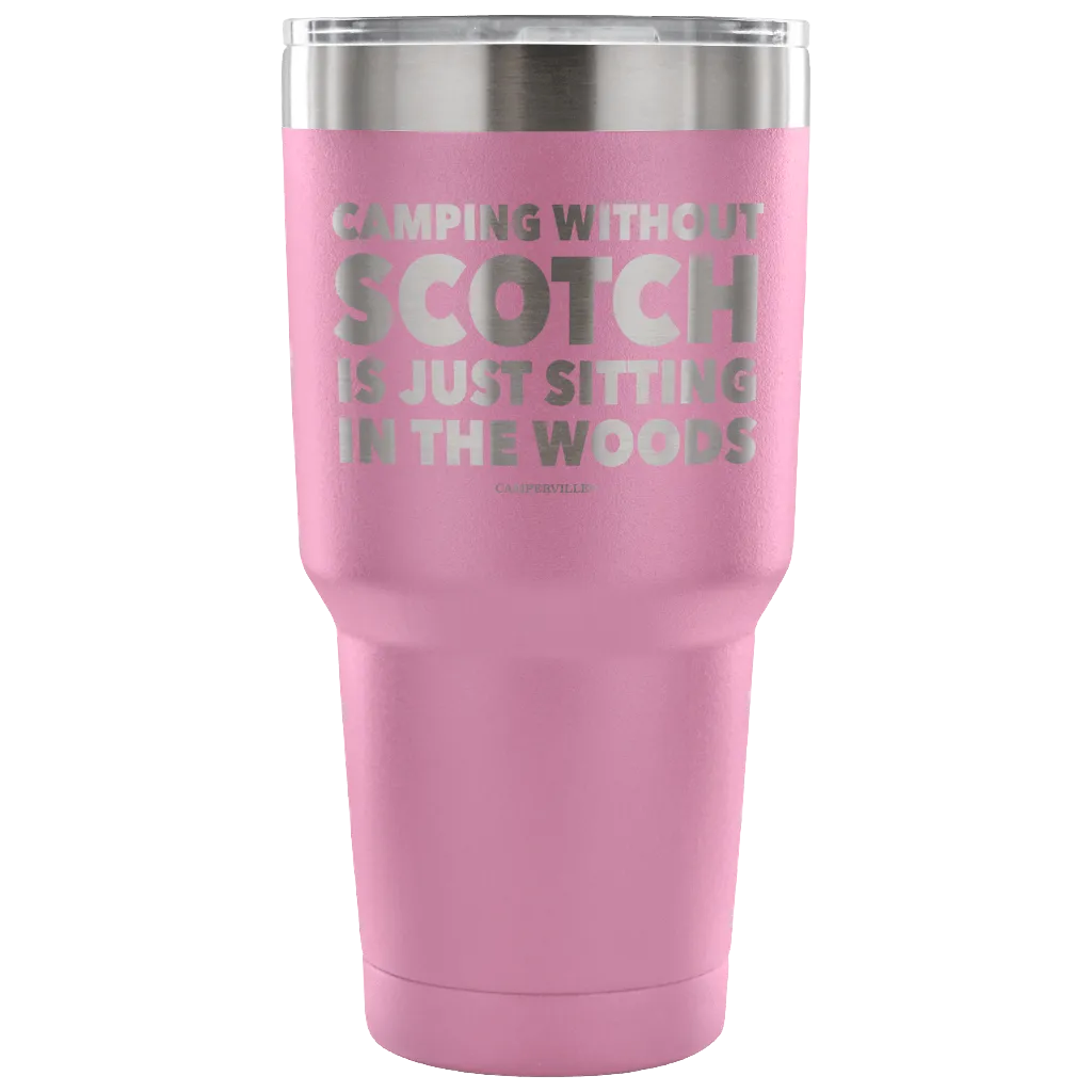 "Camping Without Scotch Is Just Sitting In The Woods"- Stainless Steel Tumbler