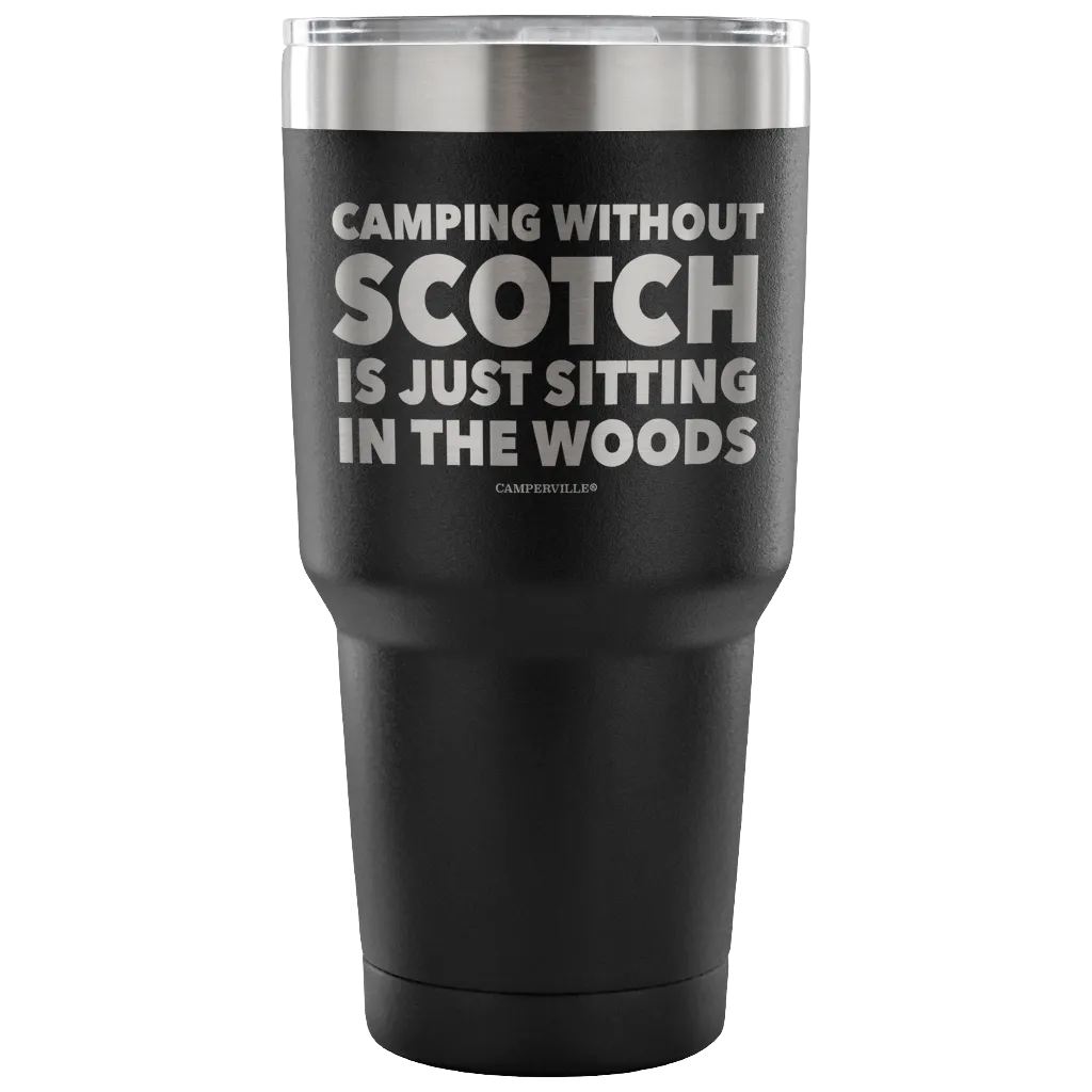 "Camping Without Scotch Is Just Sitting In The Woods"- Stainless Steel Tumbler