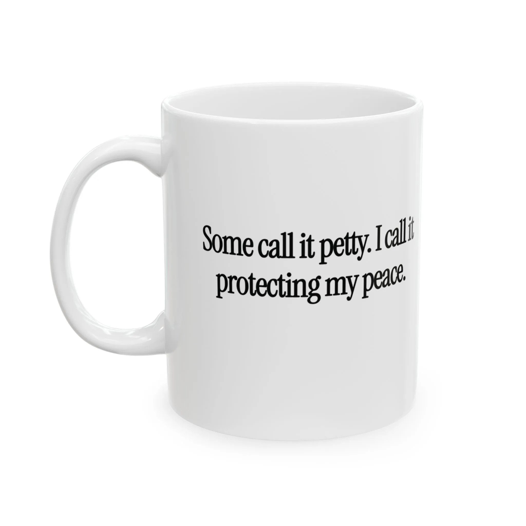 You Call It Petty, I Call It Protecting My Peace Mug 11oz (White & Black)