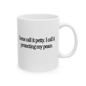 You Call It Petty, I Call It Protecting My Peace Mug 11oz (White & Black)